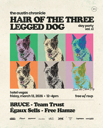 Image: The Austin Chronicle Hair of the Three-Legged Dog Day Party w/ BRUCE (3:15pm), Team Trust (2:15pm), &Eacute;gaux Sells (1:15pm), Free Hamze (12:30pm)